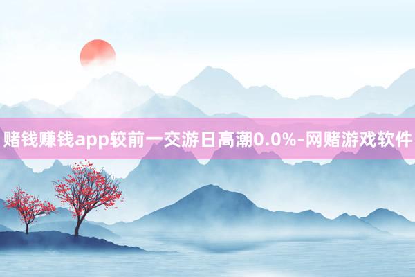 赌钱赚钱app较前一交游日高潮0.0%-网赌游戏软件