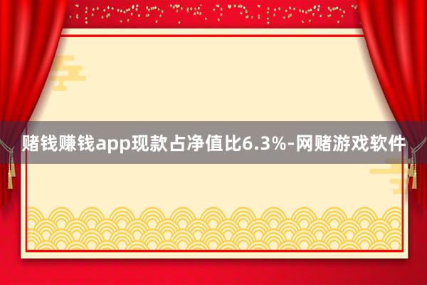 赌钱赚钱app现款占净值比6.3%-网赌游戏软件