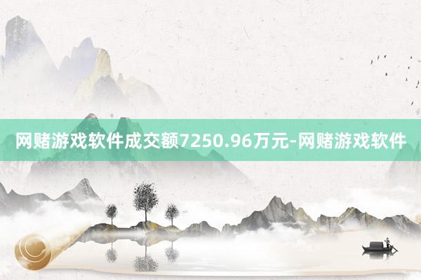 网赌游戏软件成交额7250.96万元-网赌游戏软件