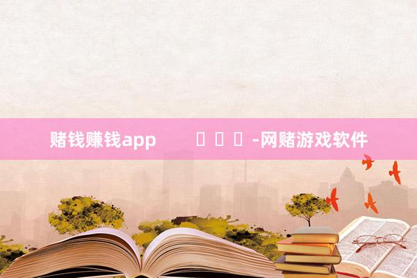 赌钱赚钱app        			-网赌游戏软件