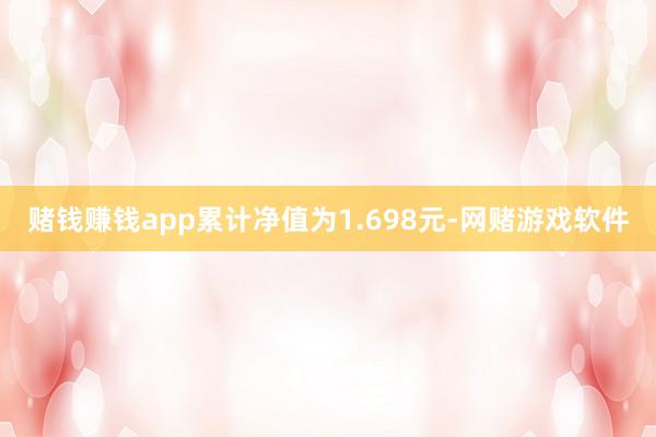 赌钱赚钱app累计净值为1.698元-网赌游戏软件